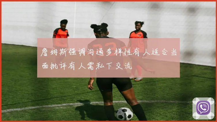 詹姆斯强调沟通多样性有人适合当面批评有人需私下交流